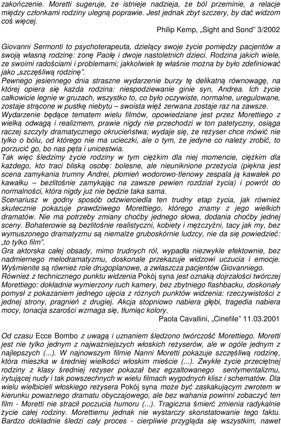 Rodzina jakich wiele, ze swoimi radościami i problemami; jakkolwiek tę właśnie można by było zdefiniować jako szczęśliwą rodzinę.