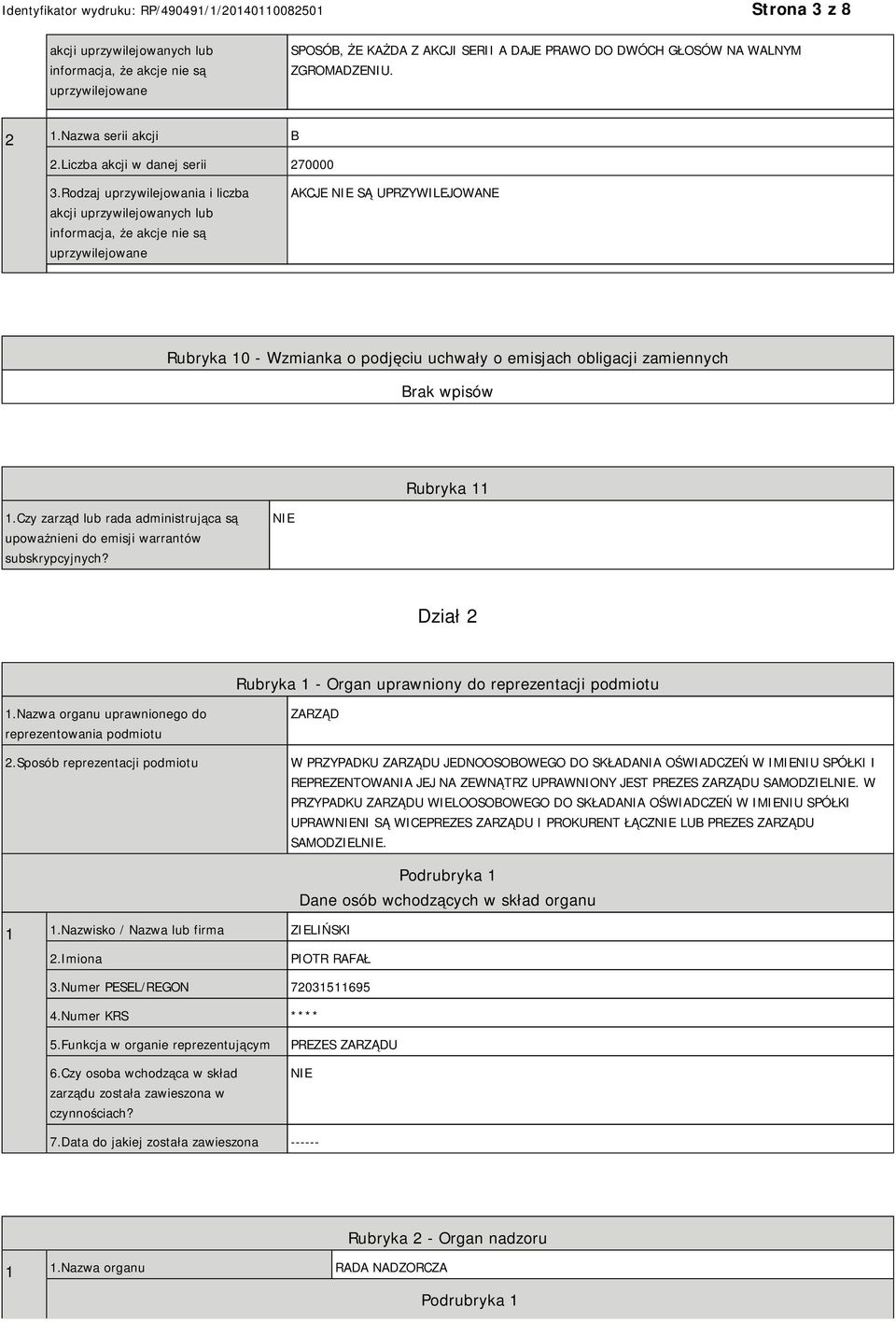 Rodzaj uprzywilejowania i liczba akcji uprzywilejowanych lub informacja, że akcje nie są uprzywilejowane AKCJE SĄ UPRZYWILEJOWANE Rubryka 10 - Wzmianka o podjęciu uchwały o emisjach obligacji