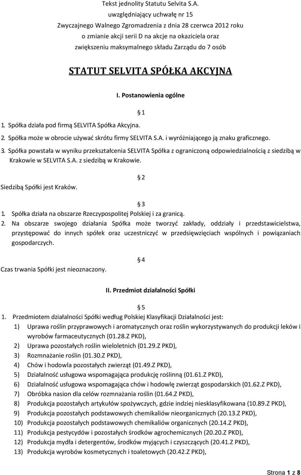 SELVITA SPÓŁKA AKCYJNA 1. Spółka działa pod firmą SELVITA Spółka Akcyjna. I. Postanowienia ogólne 2. Spółka może w obrocie używać skrótu firmy SELVITA S.A. i wyróżniającego ją znaku graficznego. 1 3.