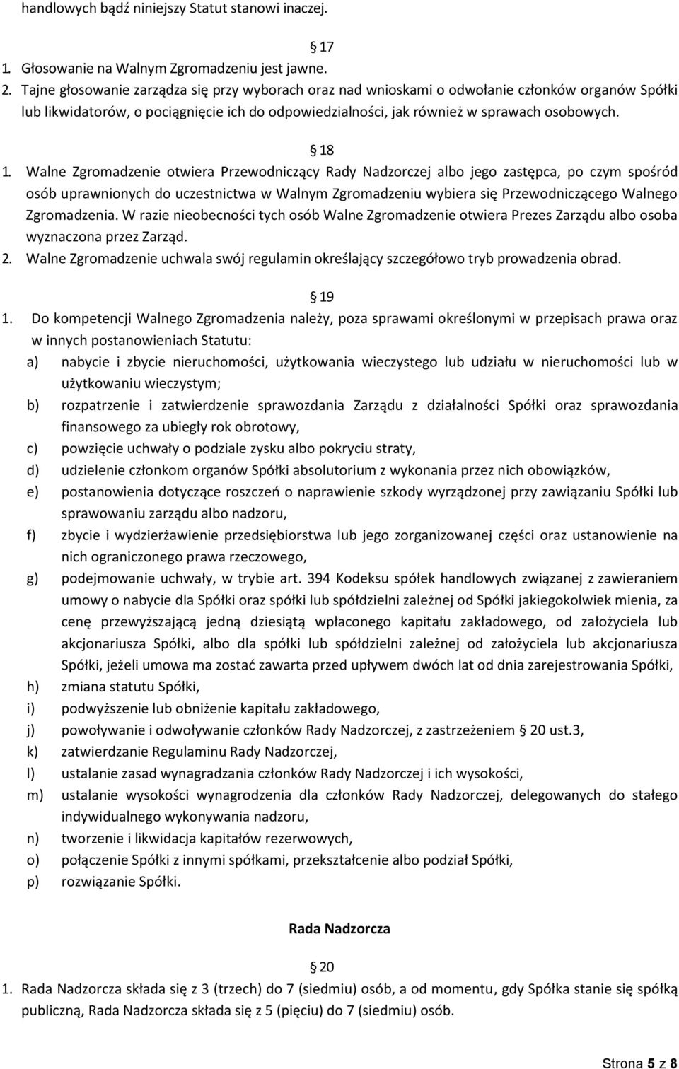 Walne Zgromadzenie otwiera Przewodniczący Rady Nadzorczej albo jego zastępca, po czym spośród osób uprawnionych do uczestnictwa w Walnym Zgromadzeniu wybiera się Przewodniczącego Walnego Zgromadzenia.