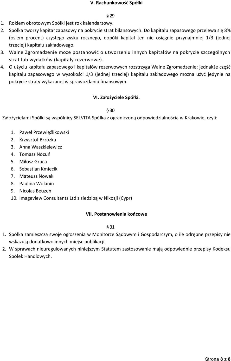 Walne Zgromadzenie może postanowić o utworzeniu innych kapitałów na pokrycie szczególnych strat lub wydatków (kapitały rezerwowe). 4.