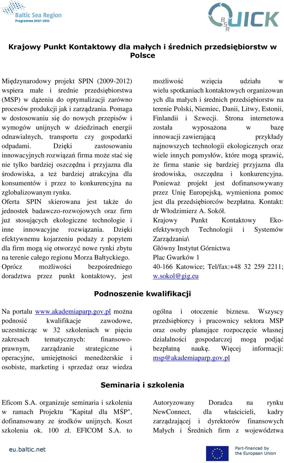 Dzięki zastosowaniu innowacyjnych rozwiązań firma może stać się nie tylko bardziej oszczędna i przyjazna dla środowiska, a też bardziej atrakcyjna dla konsumentów i przez to konkurencyjna na