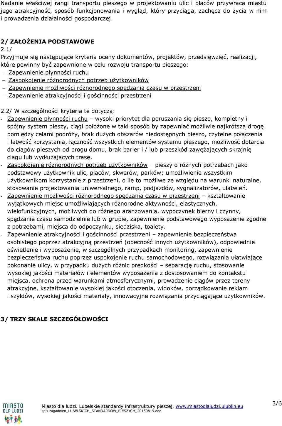 1/ Przyjmuje się następujące kryteria oceny dokumentów, projektów, przedsięwzięć, realizacji, które powinny być zapewnione w celu rozwoju transportu pieszego: Zapewnienie płynności ruchu Zaspokojenie