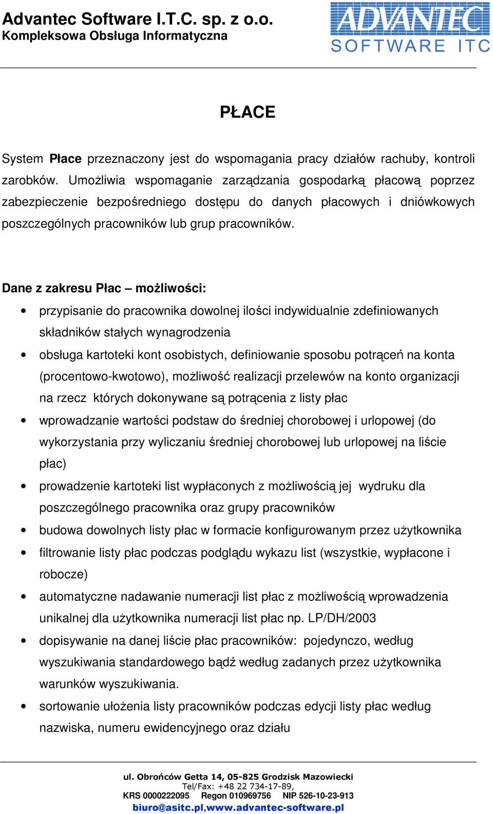 Dane z zakresu Płac moŝliwości: przypisanie do pracownika dowolnej ilości indywidualnie zdefiniowanych składników stałych wynagrodzenia obsługa kartoteki kont osobistych, definiowanie sposobu