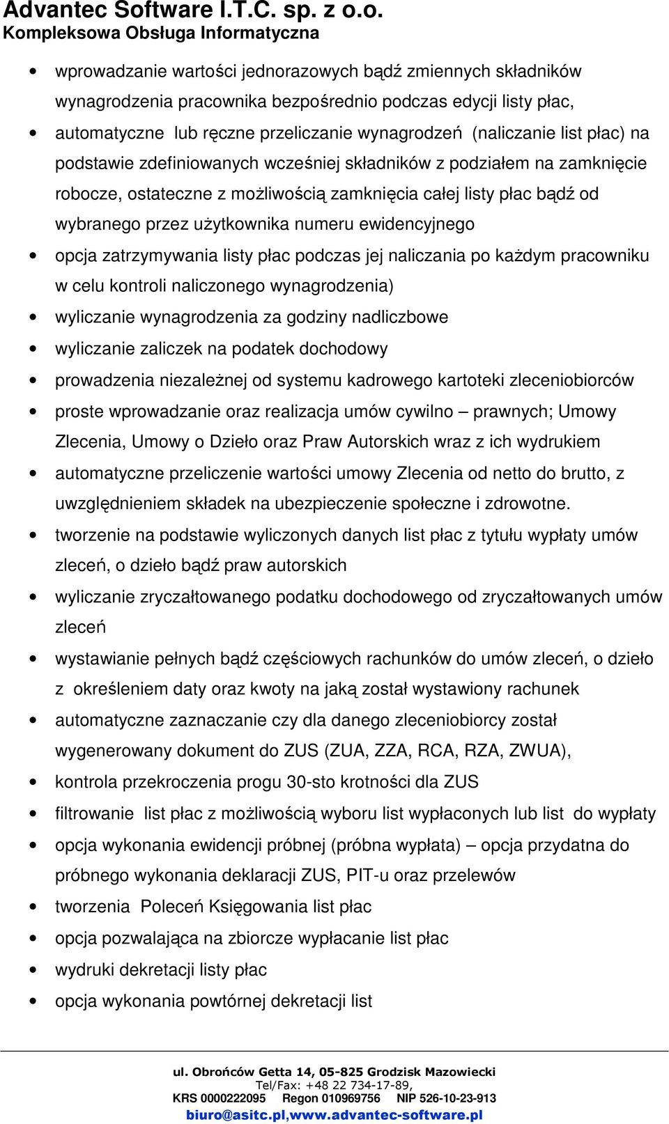 zatrzymywania listy płac podczas jej naliczania po kaŝdym pracowniku w celu kontroli naliczonego wynagrodzenia) wyliczanie wynagrodzenia za godziny nadliczbowe wyliczanie zaliczek na podatek