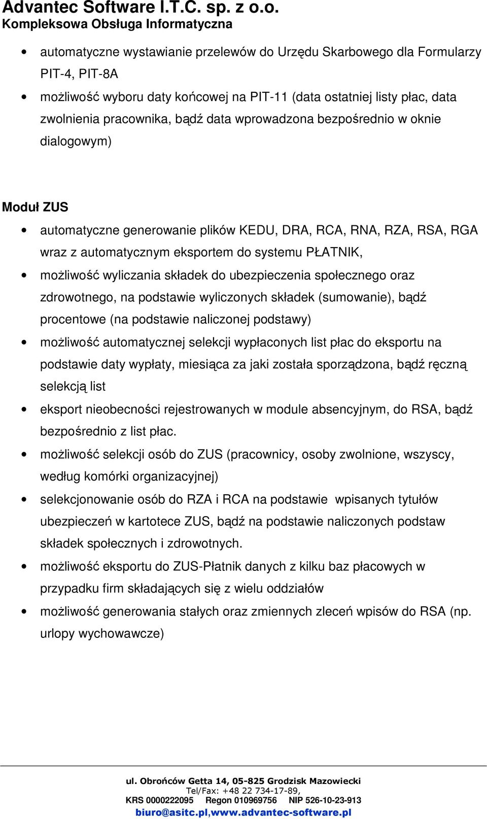 składek do ubezpieczenia społecznego oraz zdrowotnego, na podstawie wyliczonych składek (sumowanie), bądź procentowe (na podstawie naliczonej podstawy) moŝliwość automatycznej selekcji wypłaconych