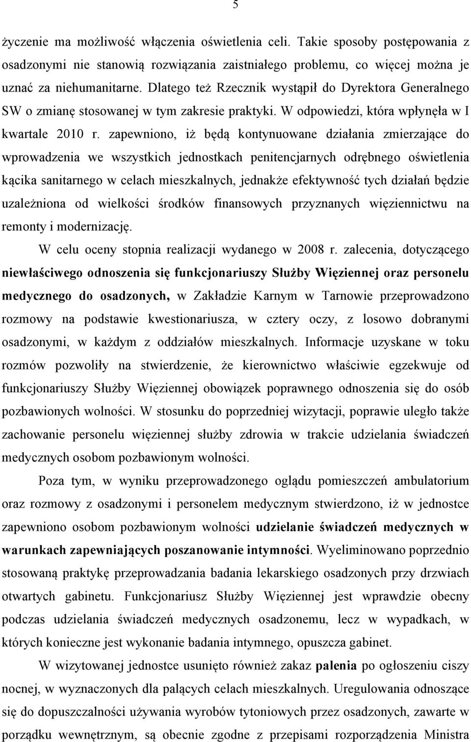 zapewniono, iż będą kontynuowane działania zmierzające do wprowadzenia we wszystkich jednostkach penitencjarnych odrębnego oświetlenia kącika sanitarnego w celach mieszkalnych, jednakże efektywność