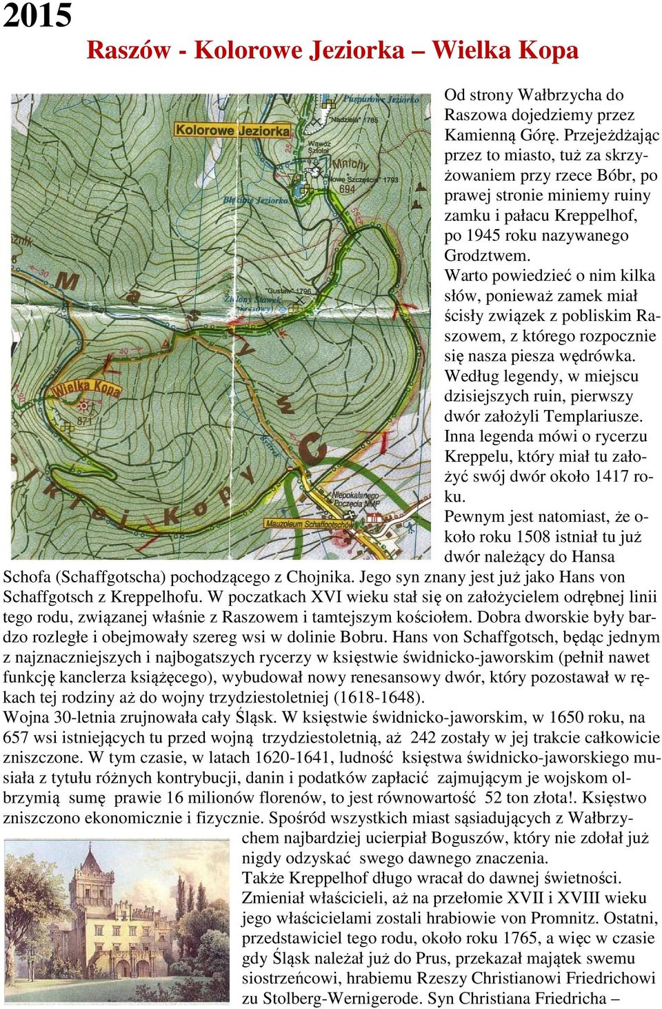 Warto powiedzieć o nim kilka słów, ponieważ zamek miał ścisły związek z pobliskim Raszowem, z którego rozpocznie się nasza piesza wędrówka.