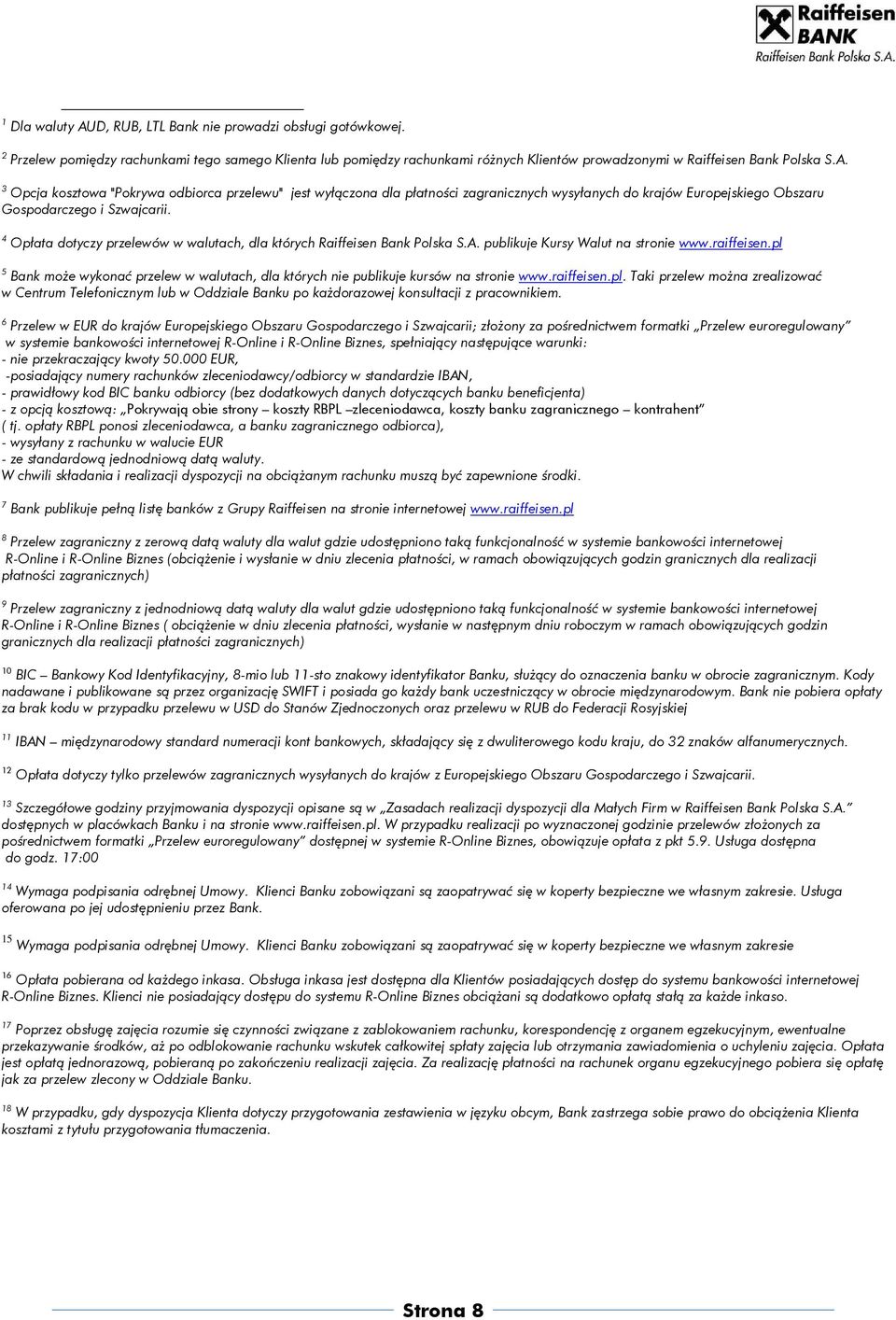 pl 5 Bank może wykonać przelew w walutach, dla których nie publikuje kursów na stronie www.raiffeisen.pl. Taki przelew można zrealizować w Centrum Telefonicznym lub w Oddziale Banku po każdorazowej konsultacji z pracownikiem.