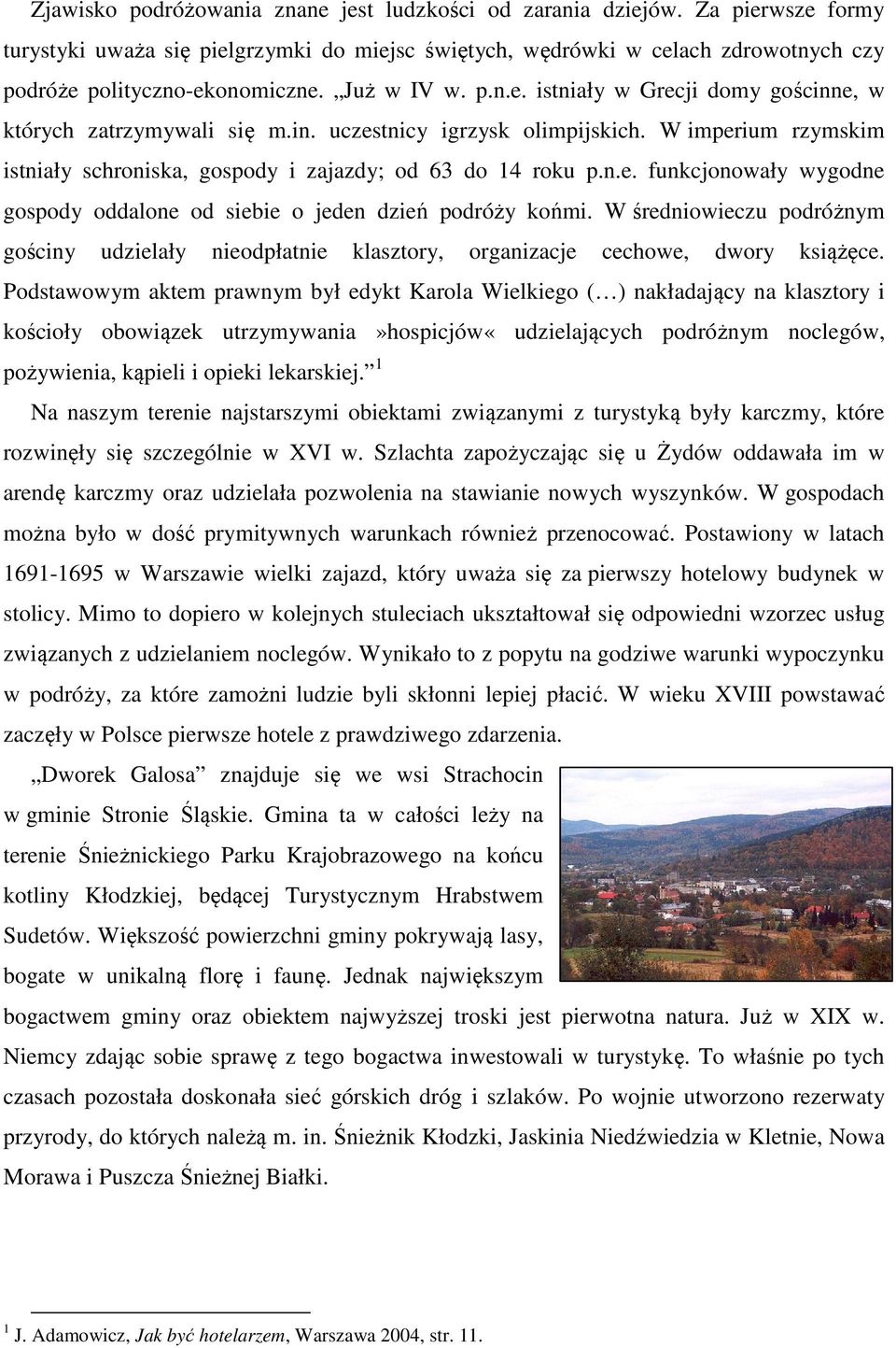 W średniowieczu podróżnym gościny udzielały nieodpłatnie klasztory, organizacje cechowe, dwory książęce.