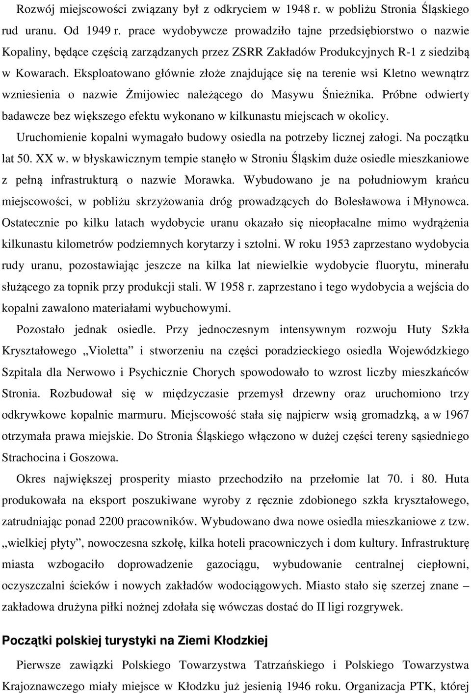 Eksploatowano głównie złoże znajdujące się na terenie wsi Kletno wewnątrz wzniesienia o nazwie Żmijowiec należącego do Masywu Śnieżnika.