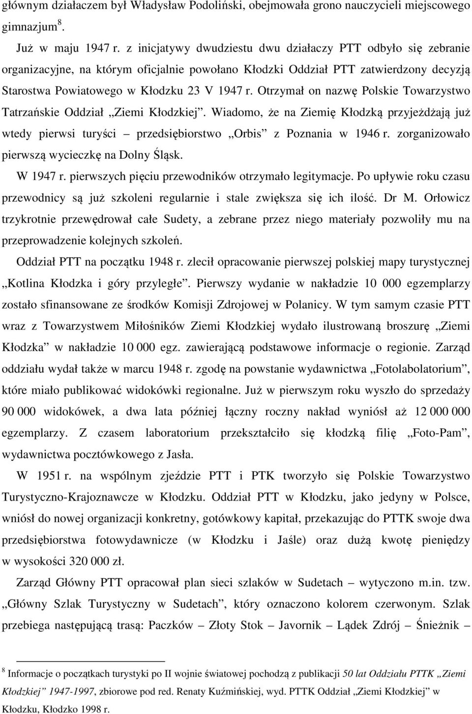 Otrzymał on nazwę Polskie Towarzystwo Tatrzańskie Oddział Ziemi Kłodzkiej. Wiadomo, że na Ziemię Kłodzką przyjeżdżają już wtedy pierwsi turyści przedsiębiorstwo Orbis z Poznania w 1946 r.