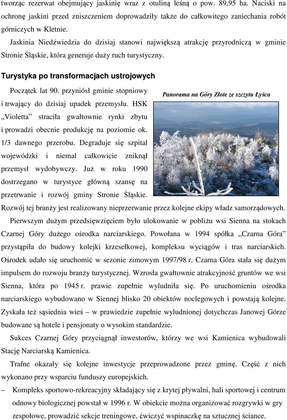 przyniósł gminie stopniowy i trwający do dzisiaj upadek przemysłu. HSK Violetta straciła gwałtownie rynki zbytu i prowadzi obecnie produkcję na poziomie ok. 1/3 dawnego przerobu.