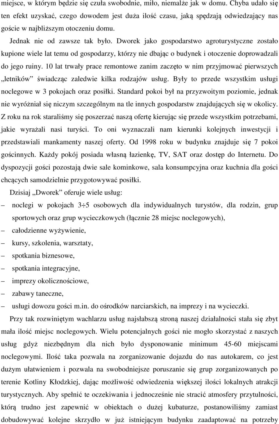 Dworek jako gospodarstwo agroturystyczne zostało kupione wiele lat temu od gospodarzy, którzy nie dbając o budynek i otoczenie doprowadzali do jego ruiny.