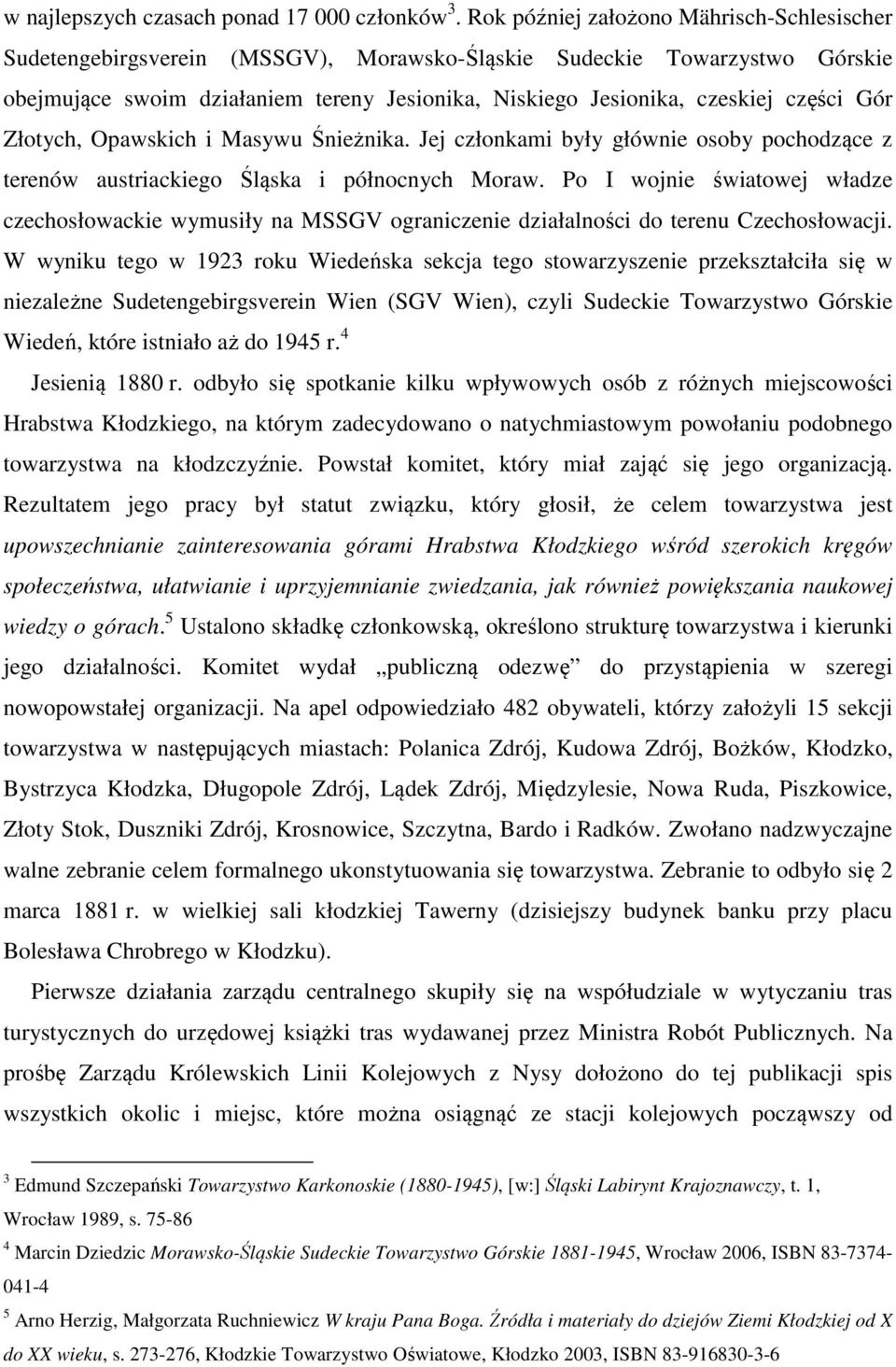 części Gór Złotych, Opawskich i Masywu Śnieżnika. Jej członkami były głównie osoby pochodzące z terenów austriackiego Śląska i północnych Moraw.