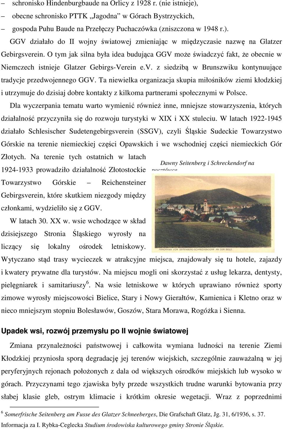Ta niewielka organizacja skupia miłośników ziemi kłodzkiej i utrzymuje do dzisiaj dobre kontakty z kilkoma partnerami społecznymi w Polsce.