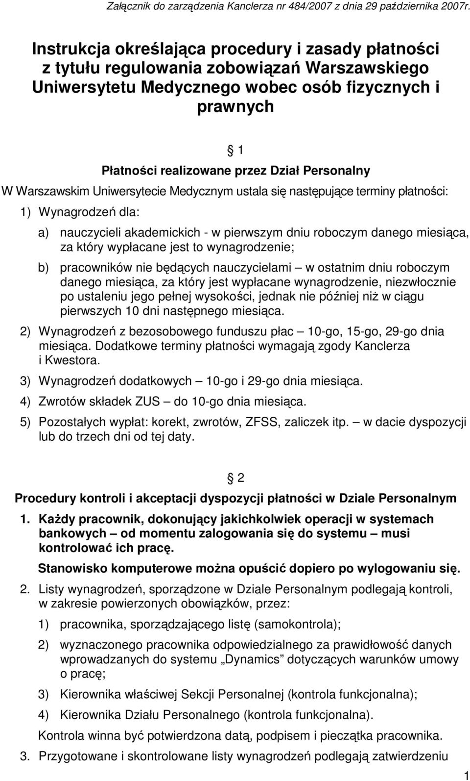 Personalny W Warszawskim Uniwersytecie Medycznym ustala się następujące terminy płatności: 1) Wynagrodzeń dla: a) nauczycieli akademickich - w pierwszym dniu roboczym danego miesiąca, za który
