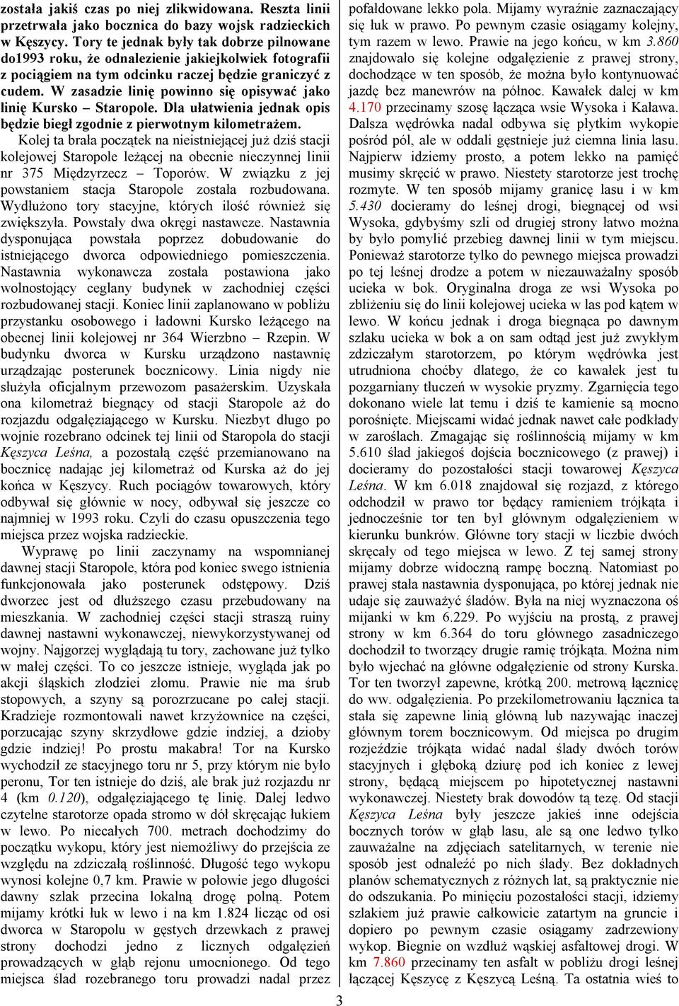 W zasadzie linię powinno się opisywać jako linię Kursko Staropole. Dla ułatwienia jednak opis będzie biegł zgodnie z pierwotnym kilometrażem.