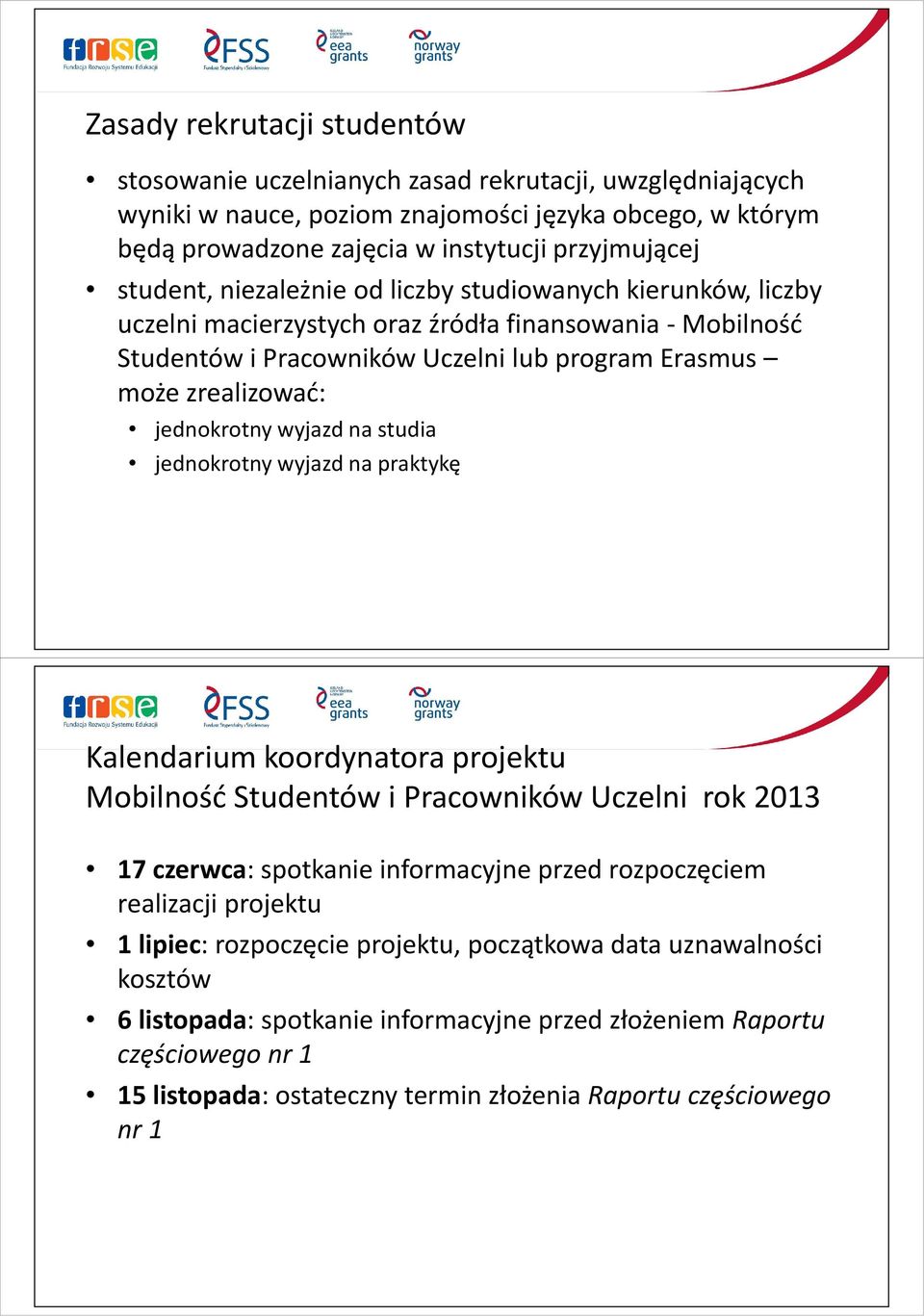 jednokrotny wyjazd na studia jednokrotny wyjazd na praktykę Kalendarium koordynatora projektu Mobilność Studentów i Pracowników Uczelni rok 2013 17 czerwca: spotkanie informacyjne przed rozpoczęciem