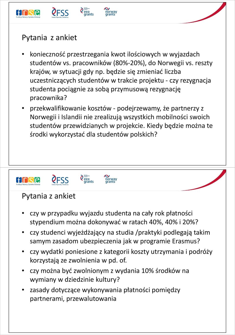 przekwalifikowanie kosztów -podejrzewamy, że partnerzy z Norwegii i Islandii nie zrealizują wszystkich mobilności swoich studentów przewidzianych w projekcie.