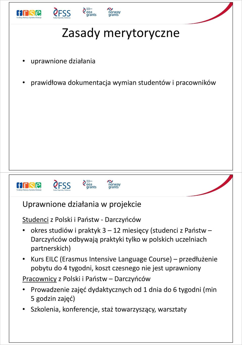 partnerskich) Kurs EILC (Erasmus IntensiveLanguageCourse) przedłużenie pobytu do 4 tygodni, koszt czesnego nie jest uprawniony Pracownicy z