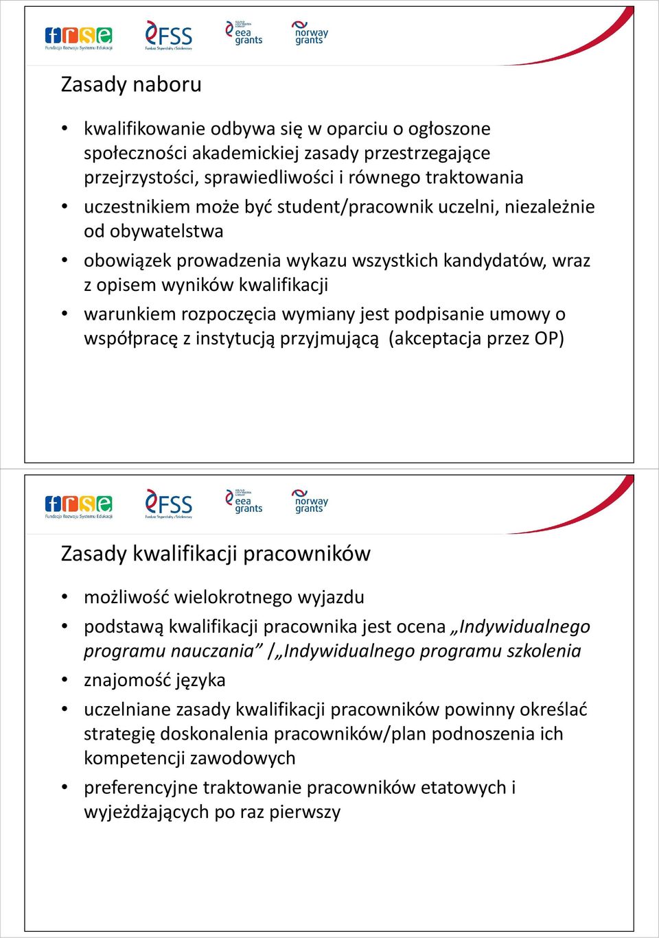 współpracę z instytucją przyjmującą (akceptacja przez OP) Zasady kwalifikacji pracowników możliwość wielokrotnego wyjazdu podstawą kwalifikacji pracownika jest ocena Indywidualnego programu nauczania