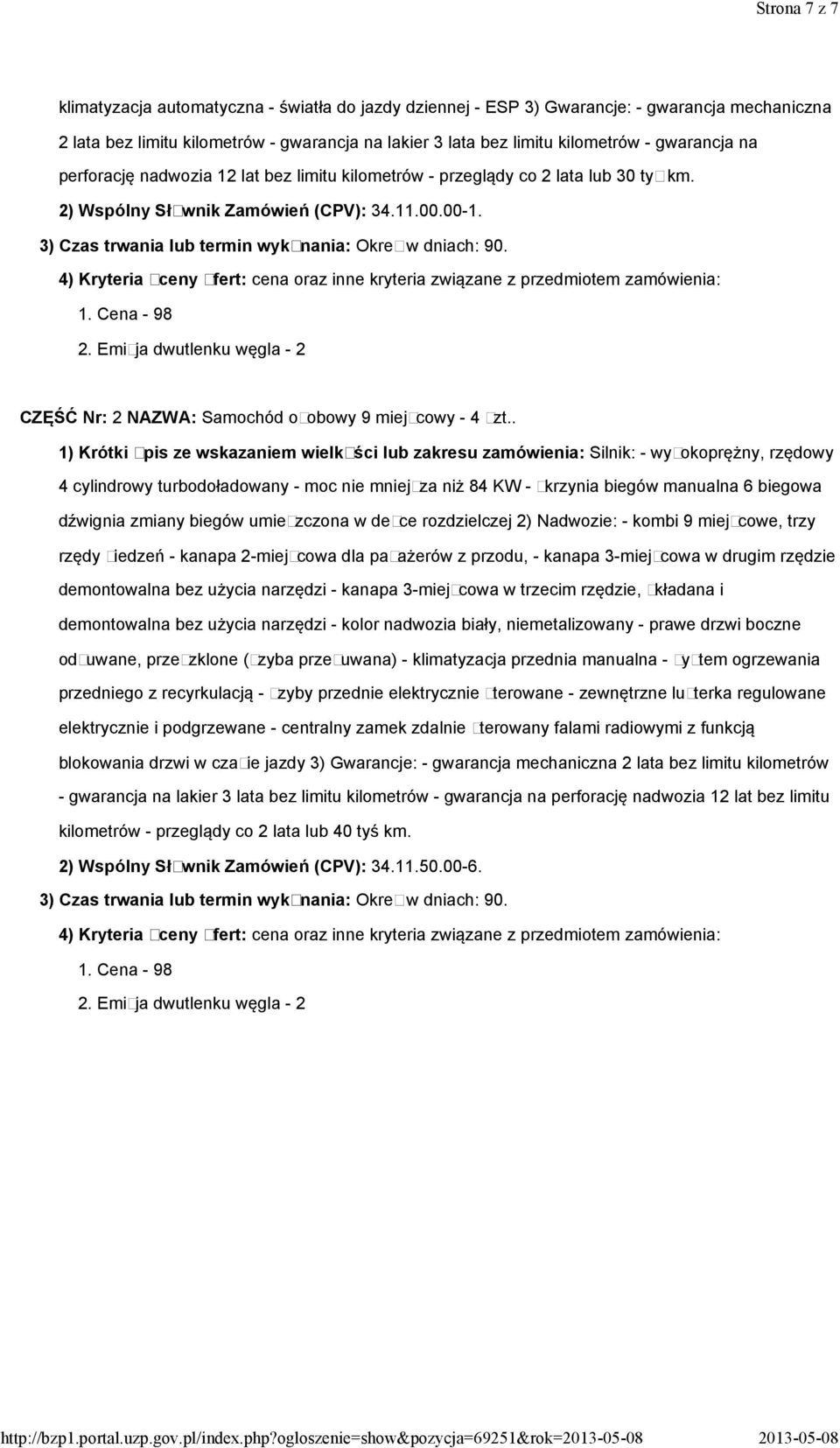 3) Czas trwania lub termin wykonania: Okres w dniach: 90. 4) Kryteria oceny ofert: cena oraz inne kryteria związane z przedmiotem zamówienia: 1. Cena - 98 2.