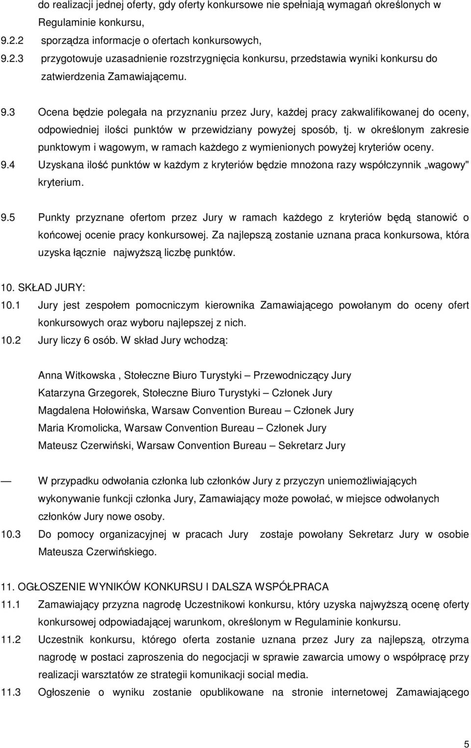 2.3 przygotowuje uzasadnienie rozstrzygnięcia konkursu, przedstawia wyniki konkursu do zatwierdzenia Zamawiającemu. 9.