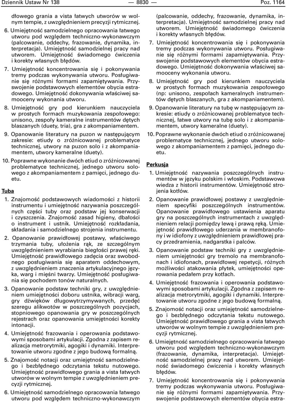 Umiej tnoêç Êwiadomego çwiczenia i korekty w asnych b dów. 7. Umiej tnoêç koncentrowania si i pokonywania tremy podczas wykonywania utworu. Pos ugiwanie si ró nymi formami zapami tywania.