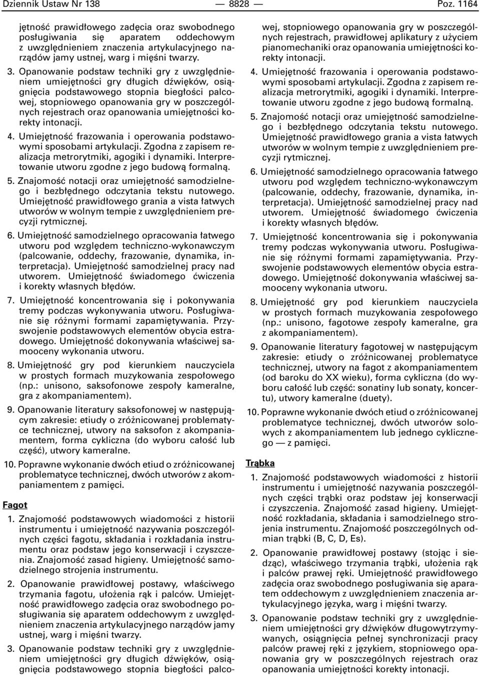 Opanowanie podstaw techniki gry z uwzgl dnieniem umiej tnoêci gry d ugich dêwi ków, osiàgni cia podstawowego stopnia bieg oêci palcowej, stopniowego opanowania gry w poszczególnych rejestrach oraz