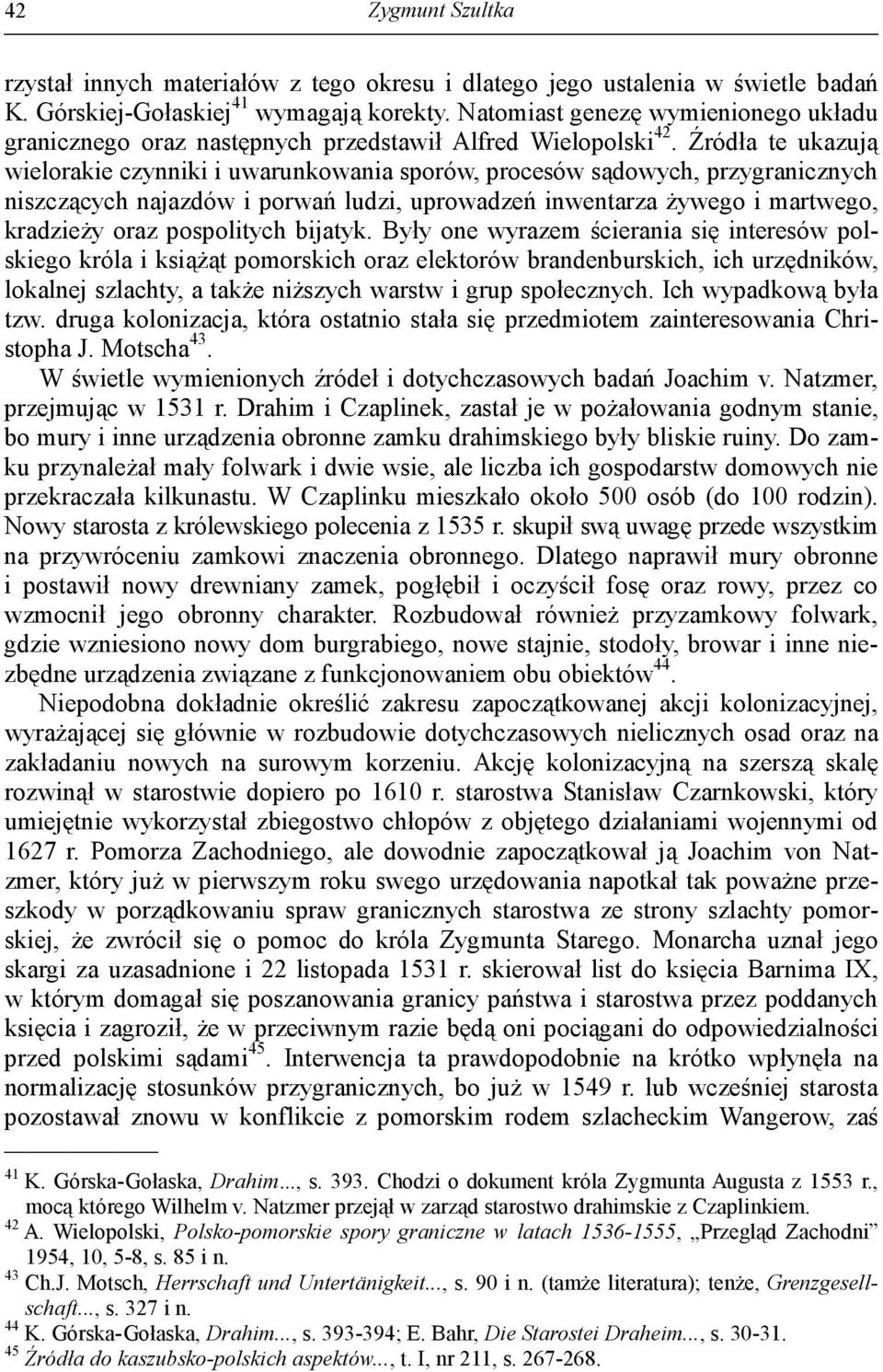 Źródła te ukazują wielorakie czynniki i uwarunkowania sporów, procesów sądowych, przygranicznych niszczących najazdów i porwań ludzi, uprowadzeń inwentarza żywego i martwego, kradzieży oraz