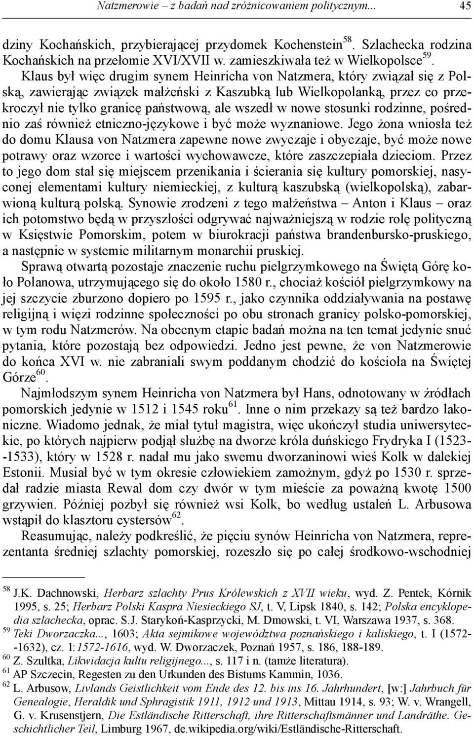 Klaus był więc drugim synem Heinricha von Natzmera, który związał się z Polską, zawierając związek małżeński z Kaszubką lub Wielkopolanką, przez co przekroczył nie tylko granicę państwową, ale wszedł