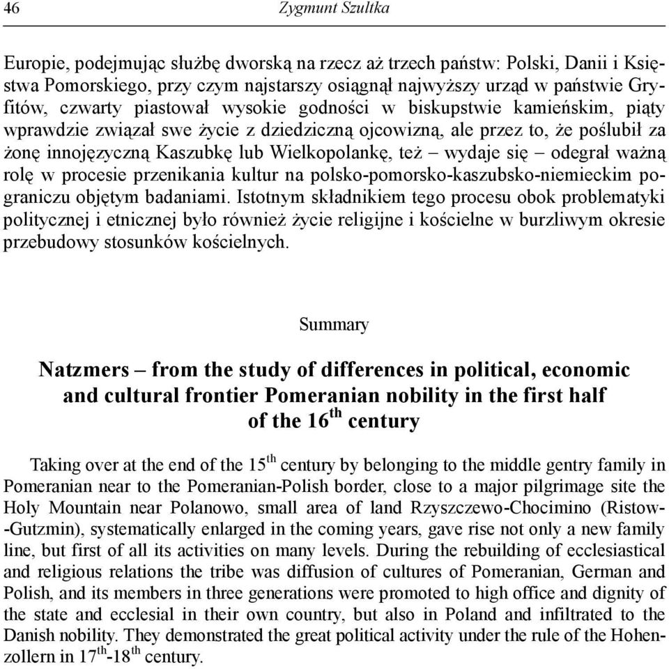 się odegrał ważną rolę w procesie przenikania kultur na polsko-pomorsko-kaszubsko-niemieckim pograniczu objętym badaniami.