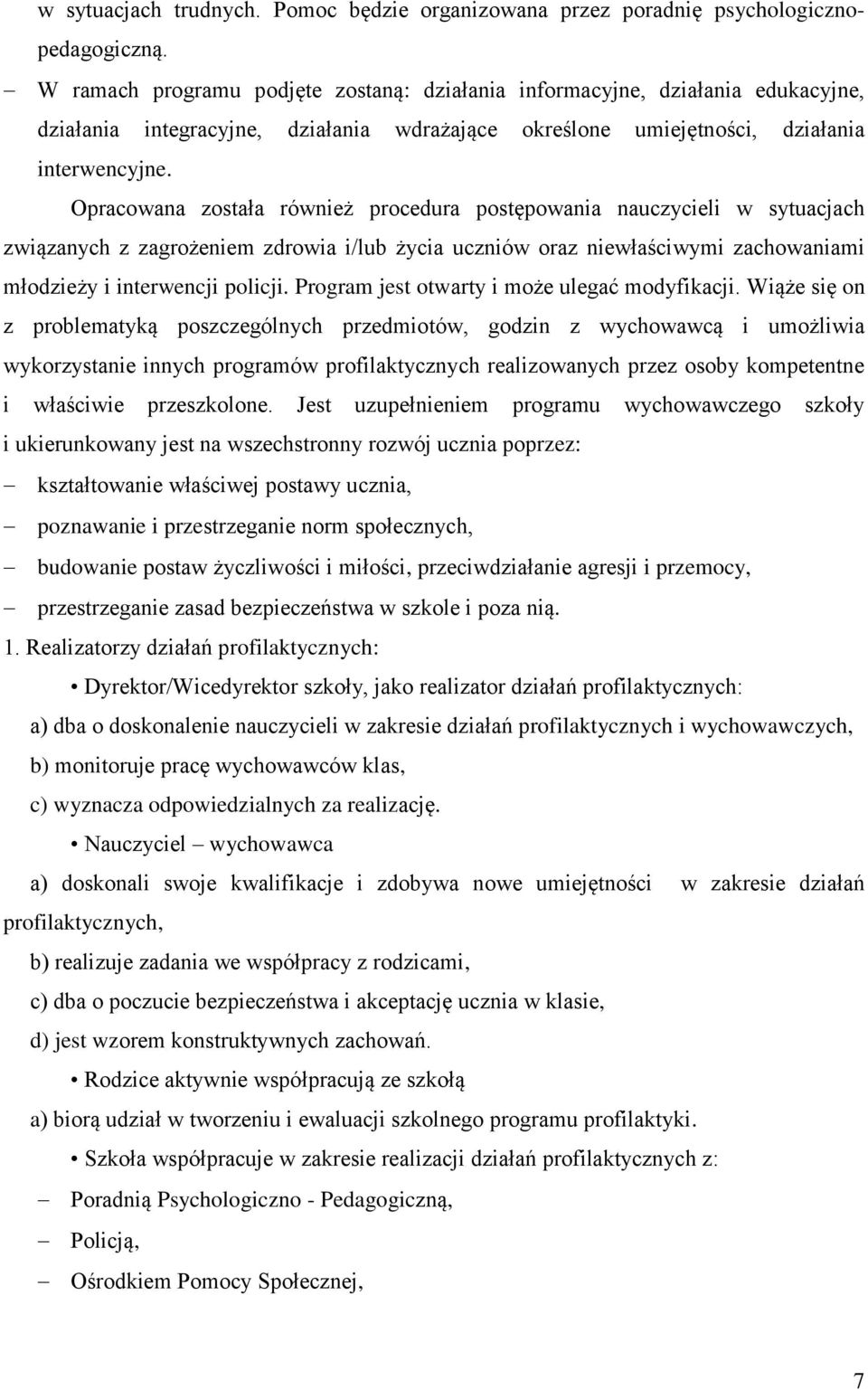 Opracowana została również procedura postępowania nauczycieli w sytuacjach związanych z zagrożeniem zdrowia i/lub życia uczniów oraz niewłaściwymi zachowaniami młodzieży i interwencji policji.