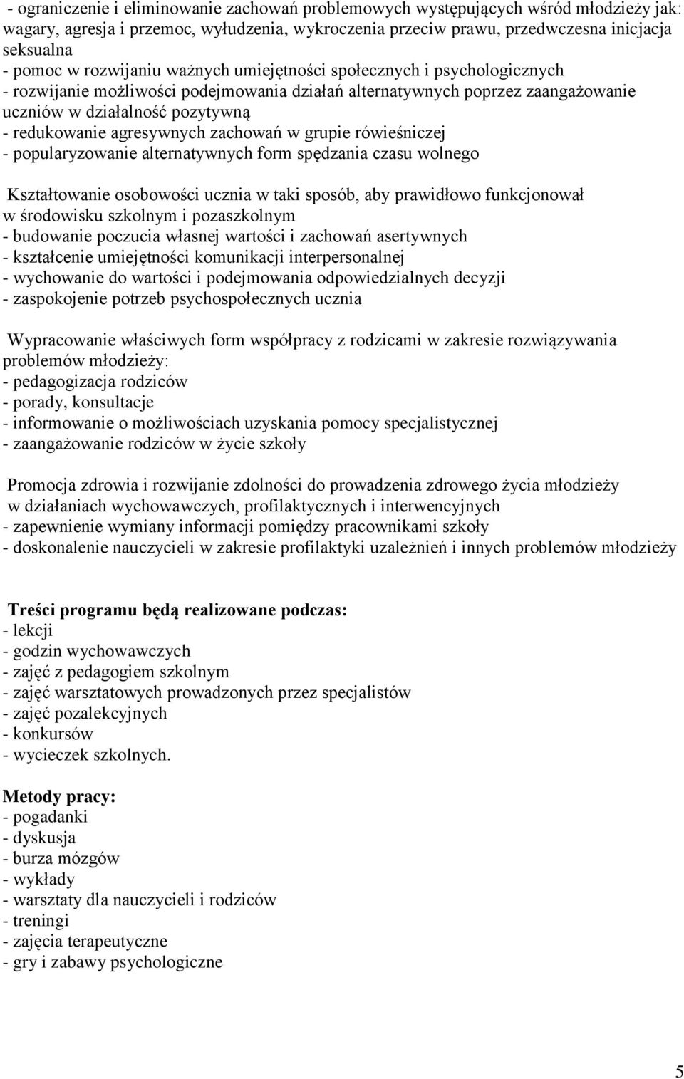 agresywnych zachowań w grupie rówieśniczej - popularyzowanie alternatywnych form spędzania czasu wolnego Kształtowanie osobowości ucznia w taki sposób, aby prawidłowo funkcjonował w środowisku