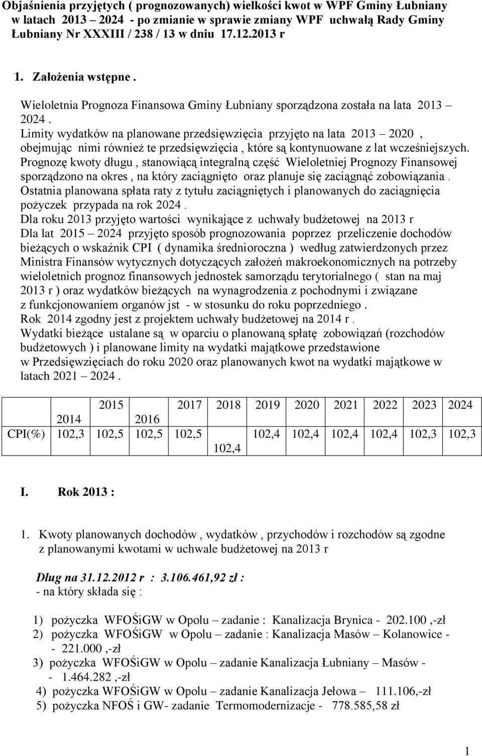 Limity wydatków na planowane przedsięwzięcia przyjęto na lata 2013 2020, obejmując nimi również te przedsięwzięcia, które są kontynuowane z lat wcześniejszych.