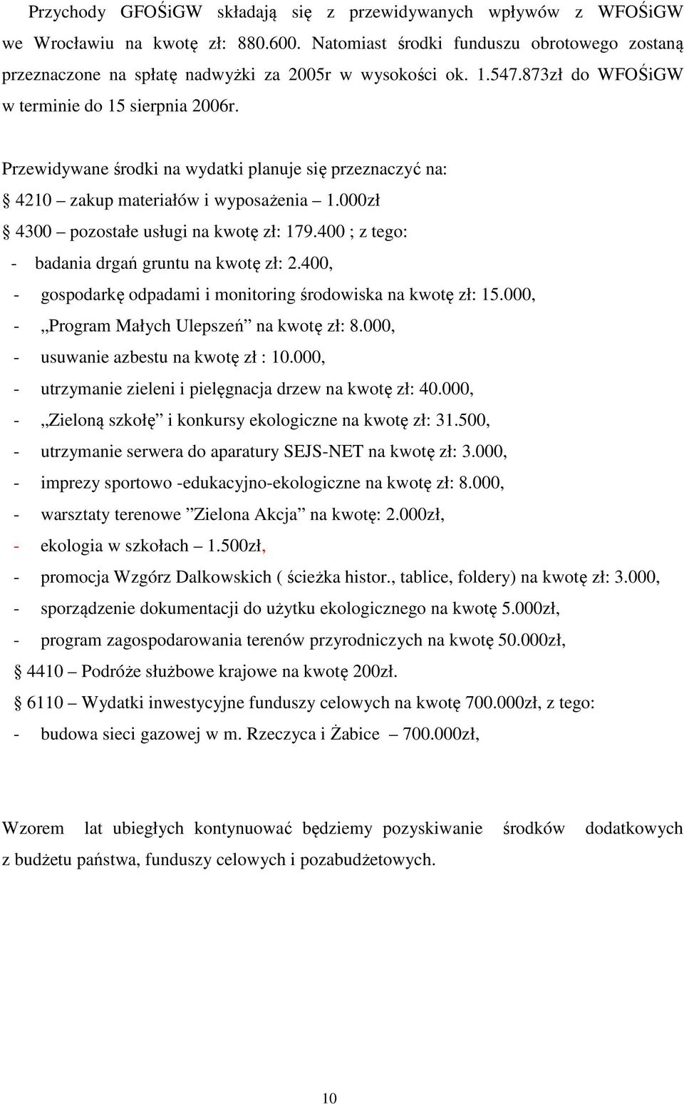 Przewidywane środki na wydatki planuje się przeznaczyć na: 4210 zakup materiałów i wyposażenia 1.000zł 4300 pozostałe usługi na kwotę zł: 179.400 ; z tego: - badania drgań gruntu na kwotę zł: 2.