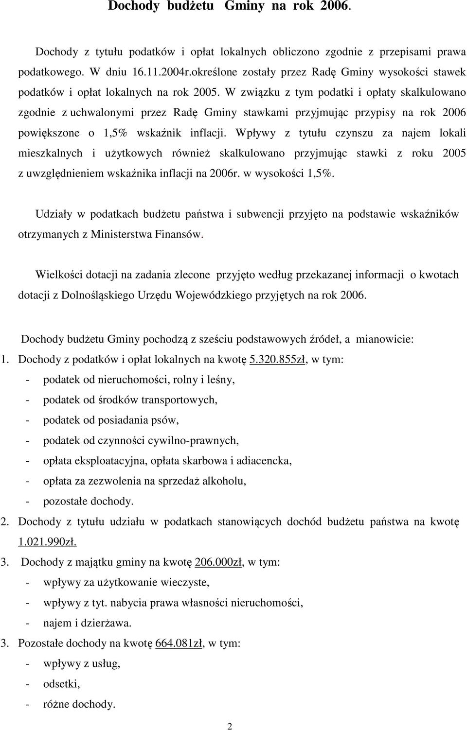 W związku z tym podatki i opłaty skalkulowano zgodnie z uchwalonymi przez Radę Gminy stawkami przyjmując przypisy na rok 2006 powiększone o 1,5% wskaźnik inflacji.