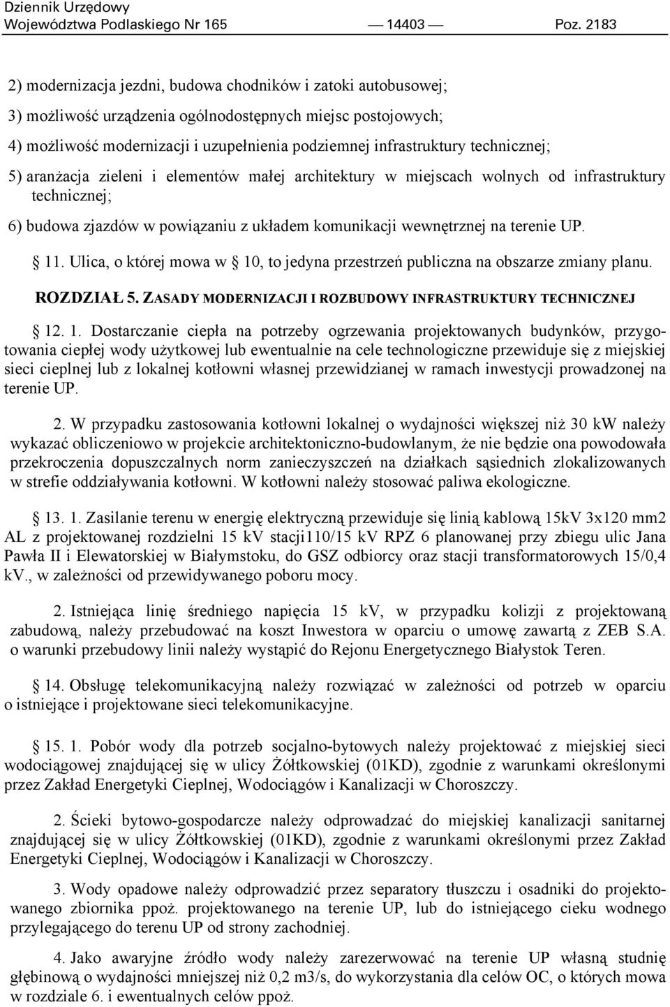 technicznej; 5) aranżacja zieleni i elementów małej architektury w miejscach wolnych od infrastruktury technicznej; 6) budowa zjazdów w powiązaniu z układem komunikacji wewnętrznej na terenie UP. 11.