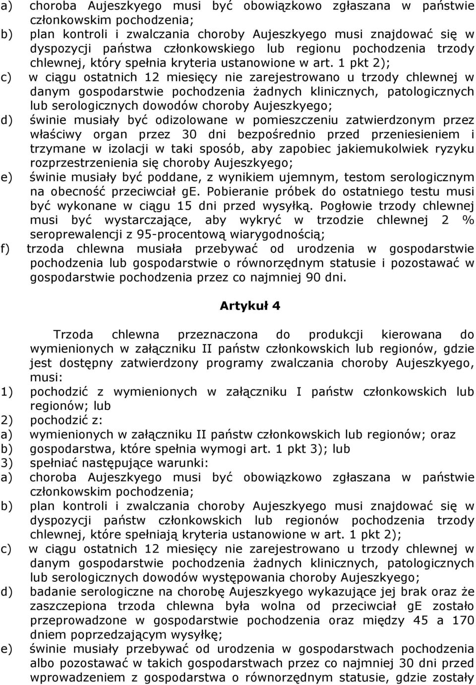 1 pkt 2); c) w ciągu ostatnich 12 miesięcy nie zarejestrowano u trzody chlewnej w danym gospodarstwie pochodzenia Ŝadnych klinicznych, patologicznych lub serologicznych dowodów choroby Aujeszkyego;