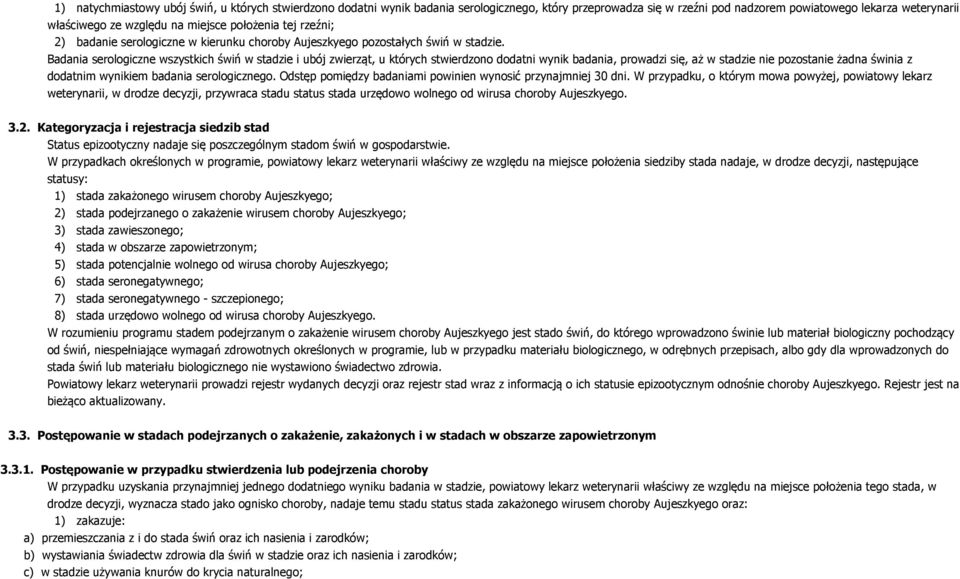 Badania serologiczne wszystkich świń w stadzie i ubój, u których stwierdzono dodatni wynik badania, prowadzi się, aż w stadzie nie pozostanie żadna świnia z dodatnim wynikiem badania serologicznego.