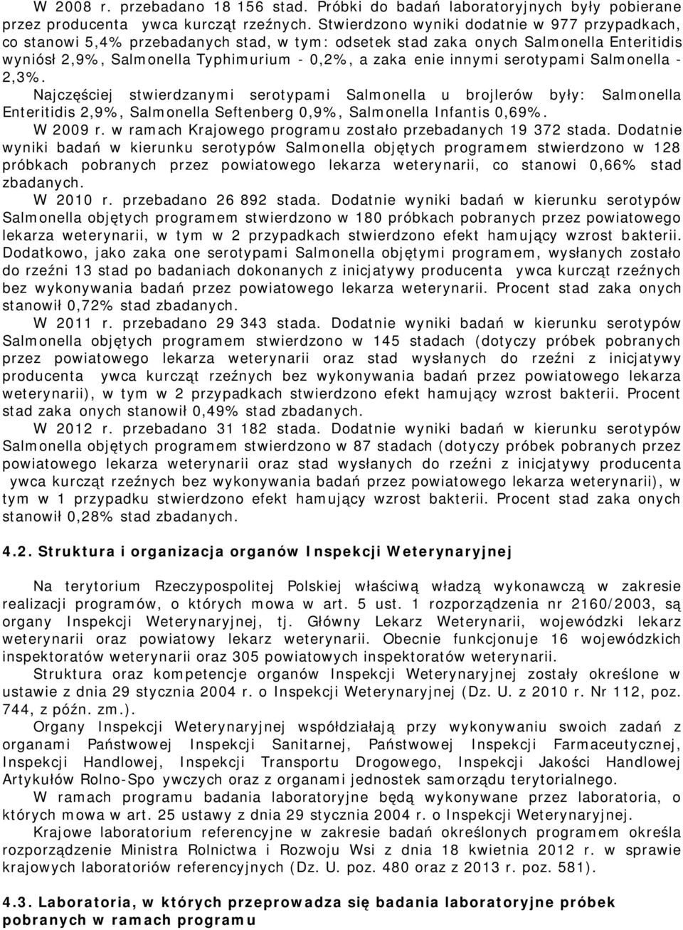 serotypai Salonella - 2,3%. Najczęściej stwierdzanyi serotypai Salonella u były: Salonella Enteritidis 2,9%, Salonella Seftenberg 0,9%, Salonella Infantis 0,69%. W 2009 r.