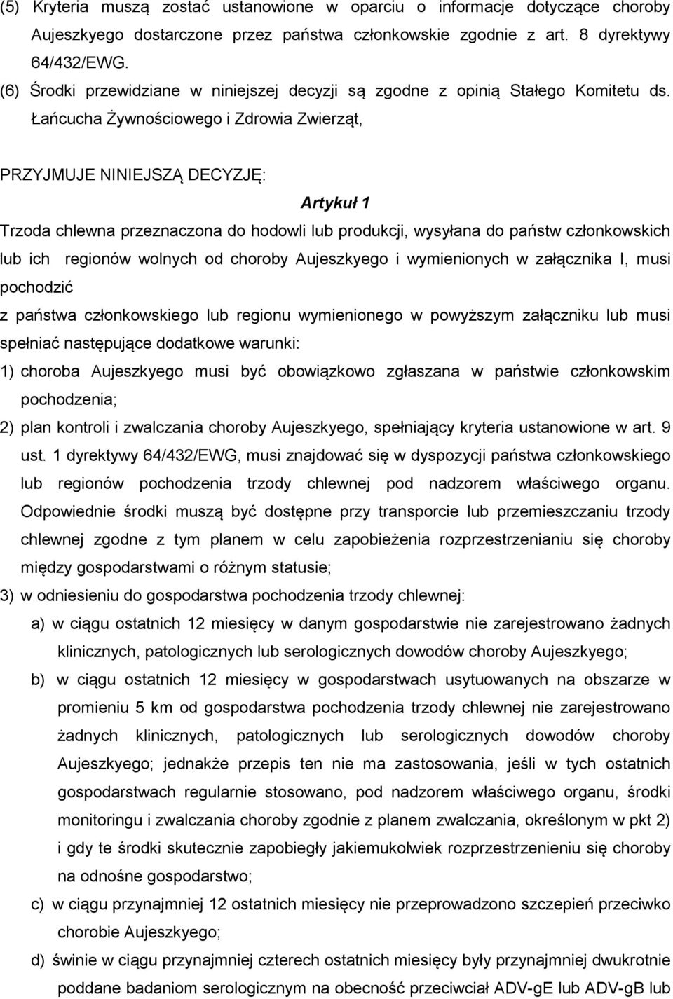 Łańcucha Żywnościowego i Zdrowia Zwierząt, PRZYJMUJE NINIEJSZĄ DECYZJĘ: Artykuł 1 Trzoda chlewna przeznaczona do hodowli lub produkcji, wysyłana do państw członkowskich lub ich regionów wolnych od
