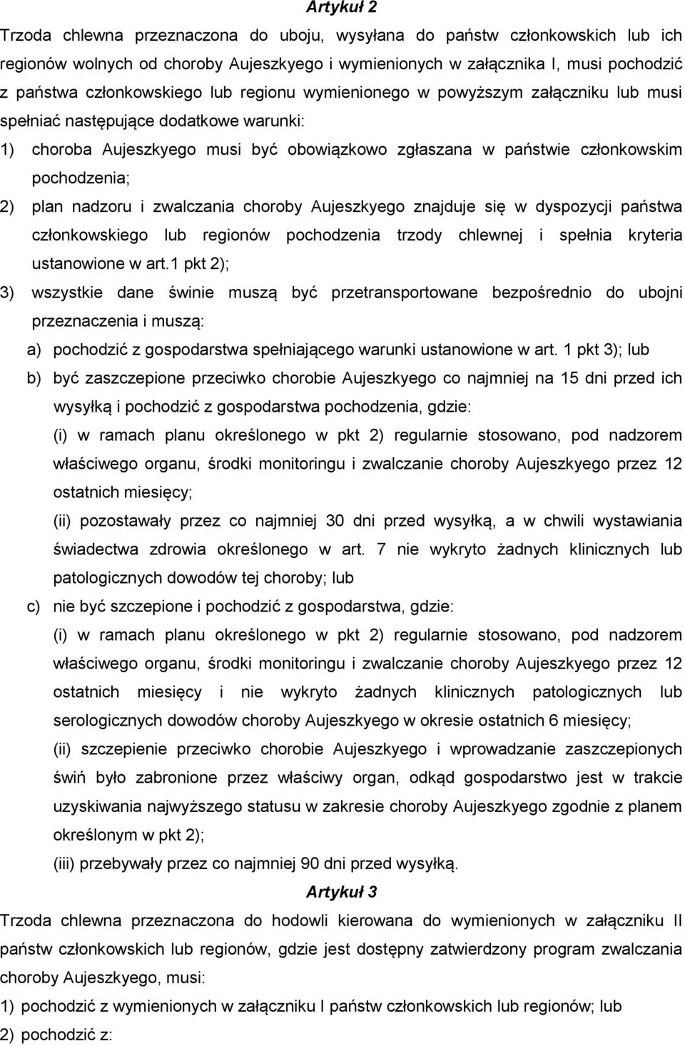 nadzoru i zwalczania choroby Aujeszkyego znajduje się w dyspozycji państwa członkowskiego lub regionów pochodzenia trzody chlewnej i spełnia kryteria ustanowione w art.