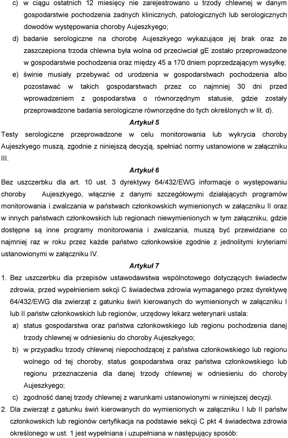 oraz między 45 a 170 dniem poprzedzającym wysyłkę; e) świnie musiały przebywać od urodzenia w gospodarstwach pochodzenia albo pozostawać w takich gospodarstwach przez co najmniej 30 dni przed