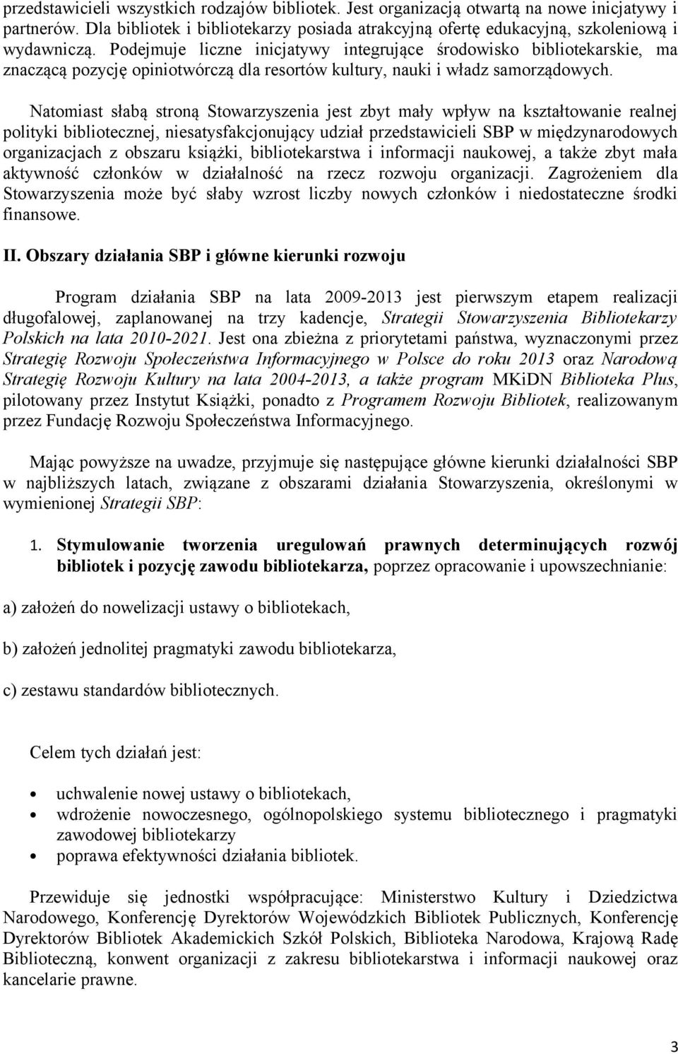 Natomiast słabą stroną Stowarzyszenia jest zbyt mały wpływ na kształtowanie realnej polityki bibliotecznej, niesatysfakcjonujący udział przedstawicieli SBP w międzynarodowych organizacjach z obszaru