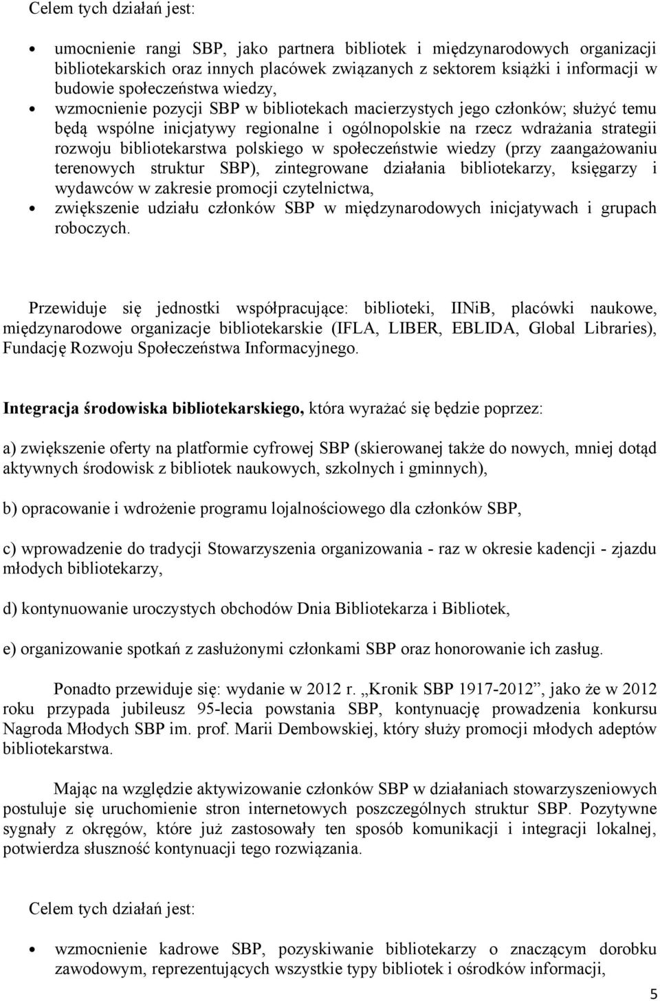 bibliotekarstwa polskiego w społeczeństwie wiedzy (przy zaangażowaniu terenowych struktur SBP), zintegrowane działania bibliotekarzy, księgarzy i wydawców w zakresie promocji czytelnictwa,