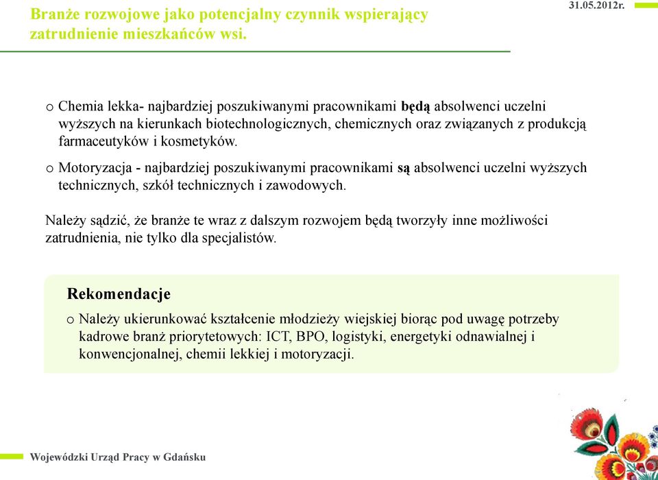 kosmetyków. o Motoryzacja - najbardziej poszukiwanymi pracownikami są absolwenci uczelni wyższych technicznych, szkół technicznych i zawodowych.