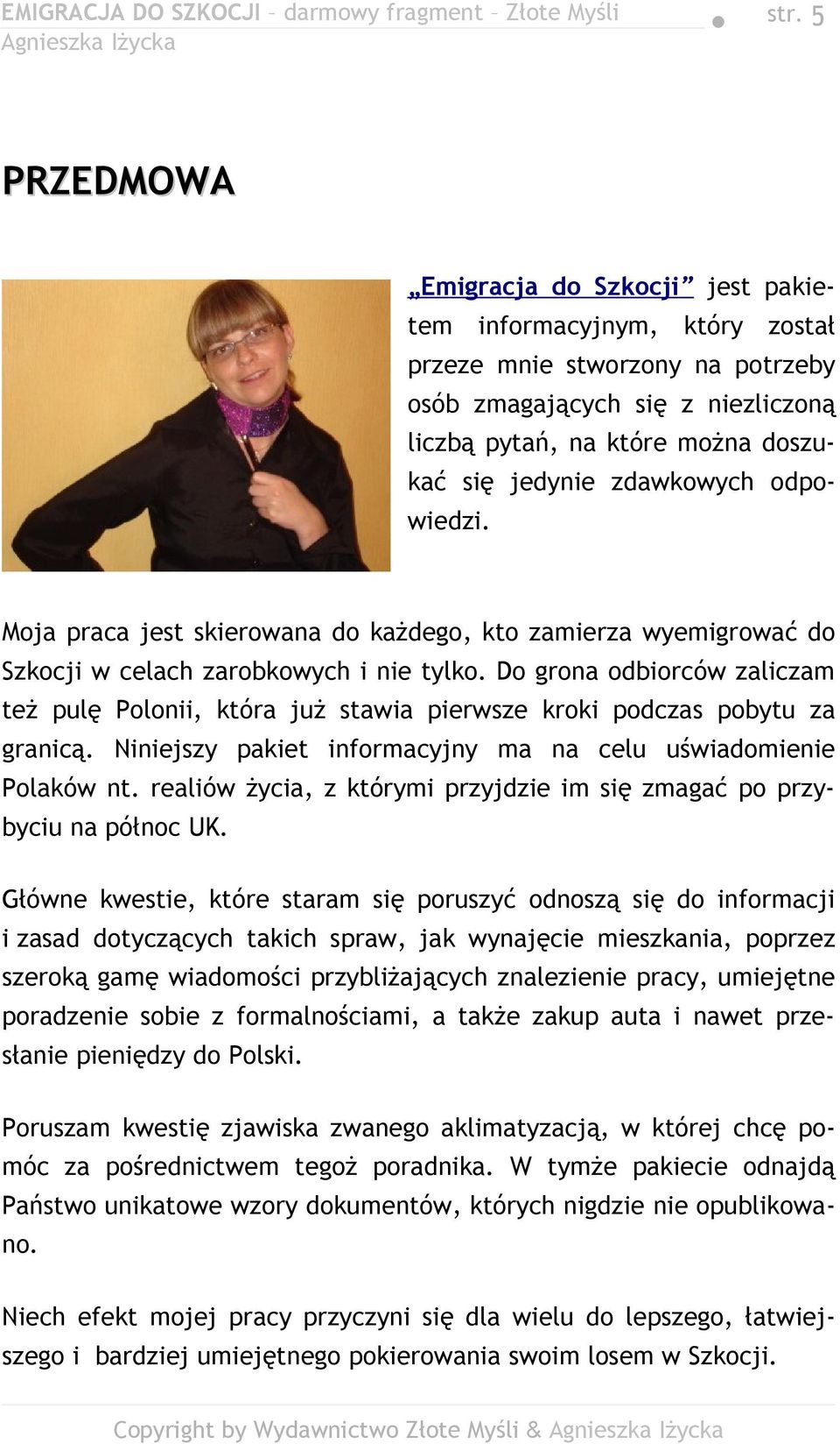 Do grona odbiorców zaliczam też pulę Polonii, która już stawia pierwsze kroki podczas pobytu za granicą. Niniejszy pakiet informacyjny ma na celu uświadomienie Polaków nt.