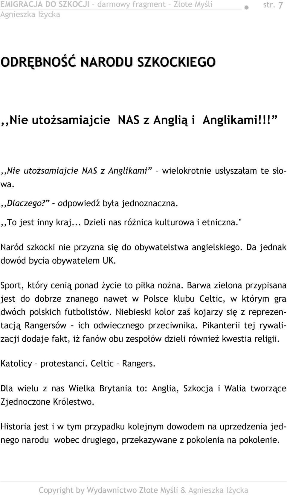 Sport, który cenią ponad życie to piłka nożna. Barwa zielona przypisana jest do dobrze znanego nawet w Polsce klubu Celtic, w którym gra dwóch polskich futbolistów.